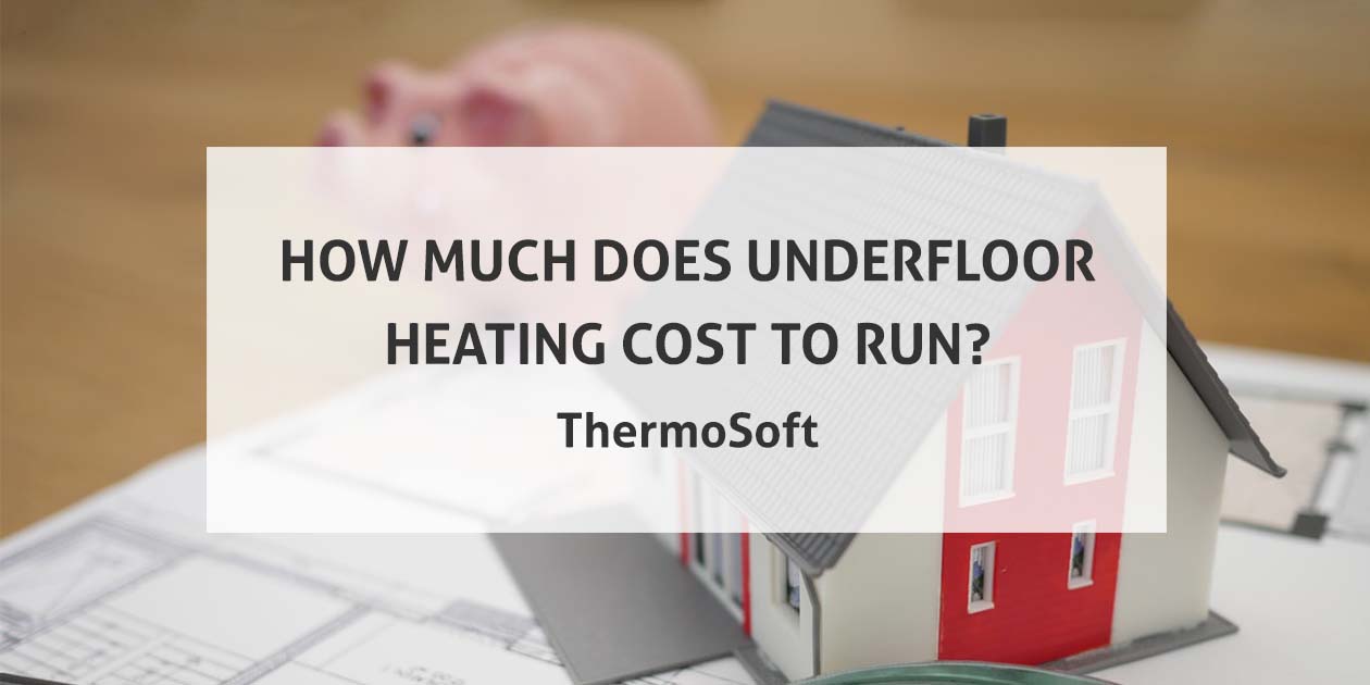 How Much Does Underfloor Heating Cost to Run? | ThermoSoft