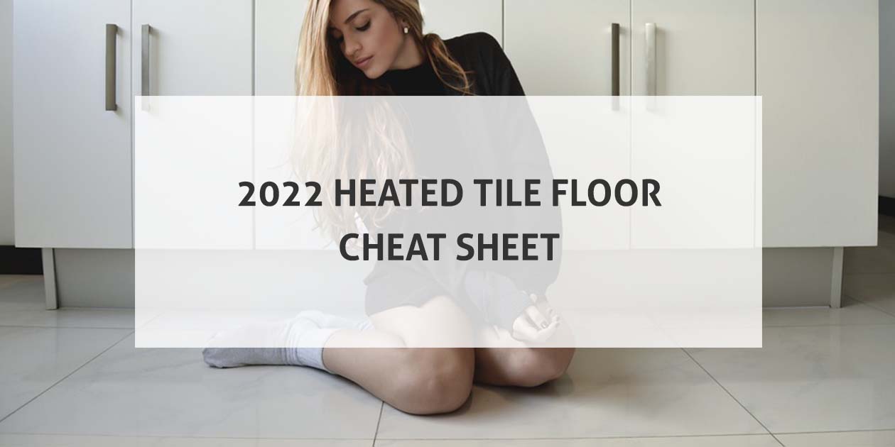 2022 Heated Tile Floor Cheat Sheet