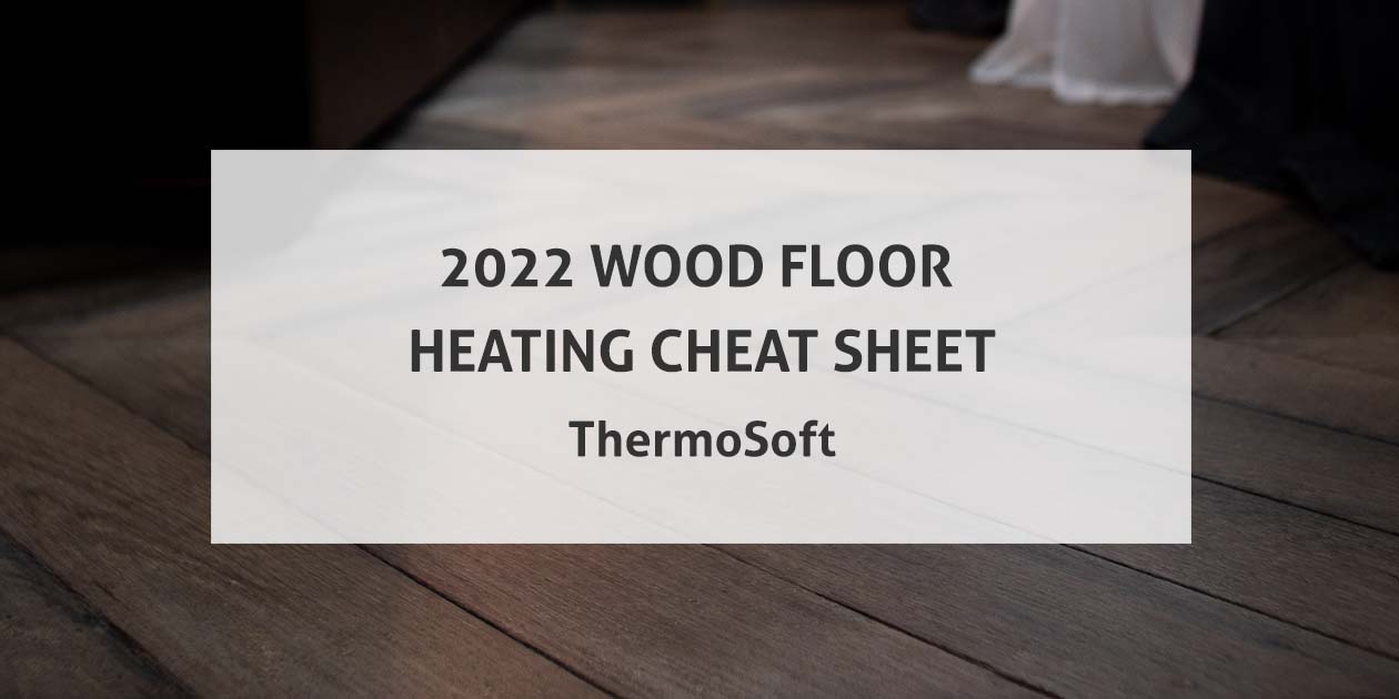 2022 Wood Floor Heating Cheat Sheet
