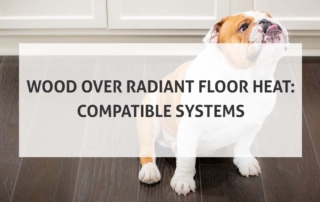 Wood Over Radiant Floor Heat: Compatible Systems