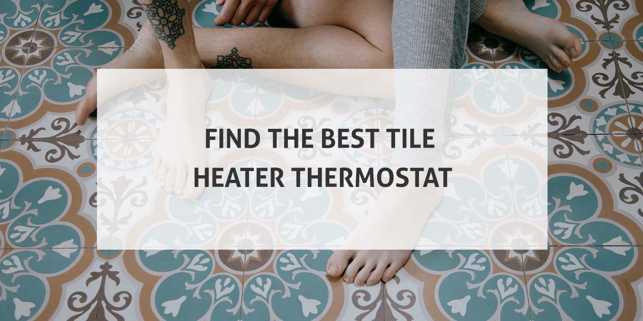 Find The Best Tile Heater Thermostat
