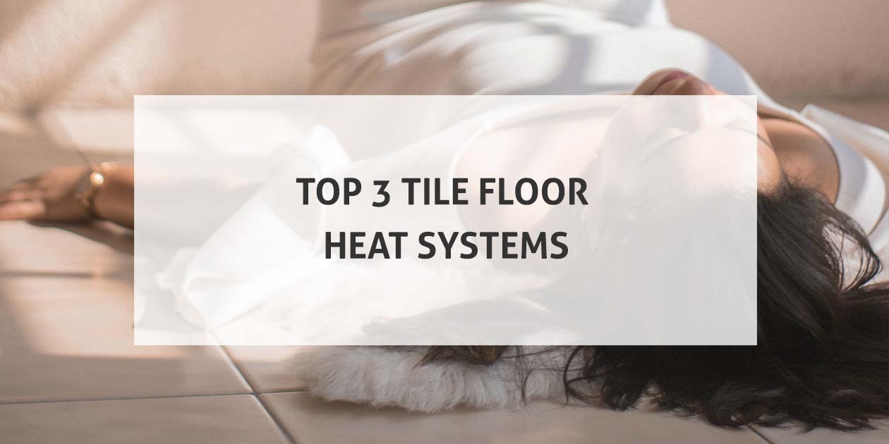 Top 3 Tile Floor Heat Systems