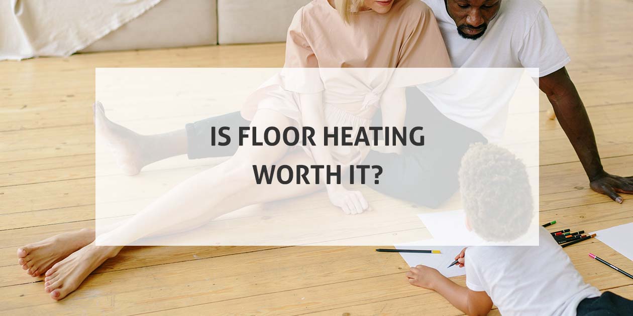 Is floor heating worth it?
