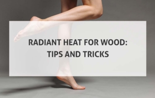 Radiant Heat for Wood: Tips and Tricks