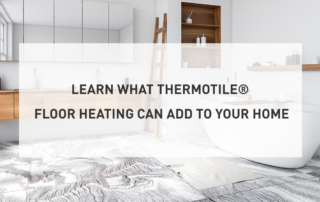 Learn what ThermoTile® Floor Heating Can Add to Your Home