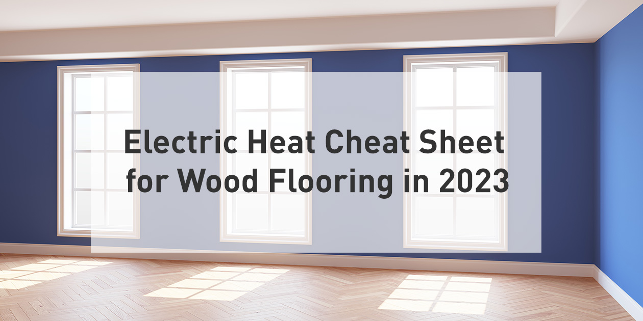 Electric Heat Cheat Sheet for Wood Flooring in 2023