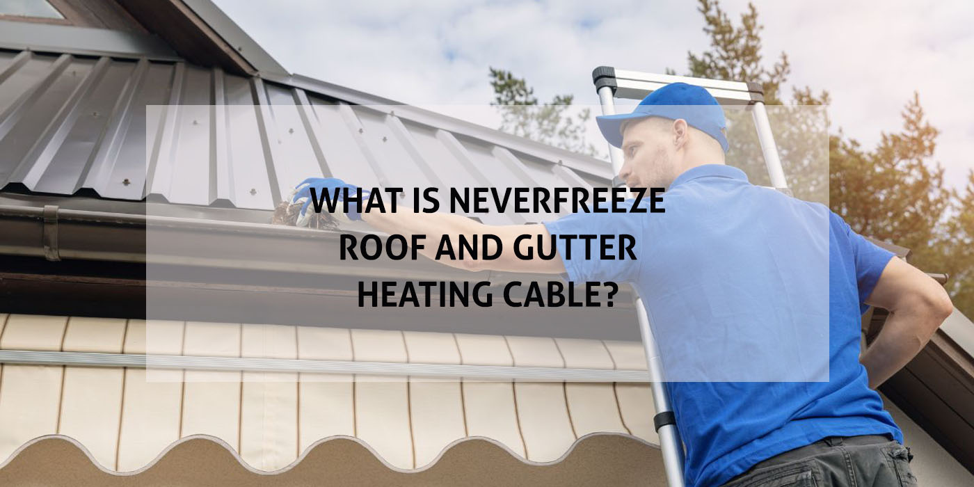 What is NeverFreeze roof and gutter heating Updated