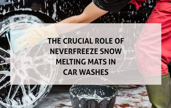 the crucial role of neverfreeze snow melting mats on car washes updated